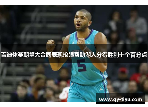 吉迪休赛期拿大合同表现抢眼帮助湖人分得胜利十个百分点