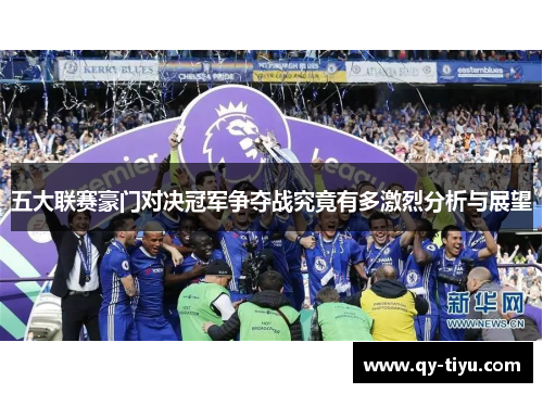 五大联赛豪门对决冠军争夺战究竟有多激烈分析与展望