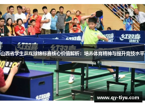 山西省学生乒乓球锦标赛核心价值解析:培养体育精神与提升竞技水平