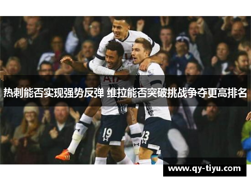 热刺能否实现强势反弹 维拉能否突破挑战争夺更高排名