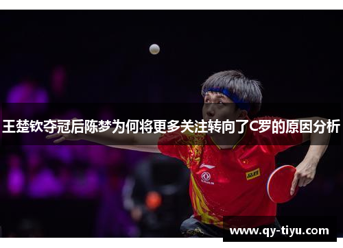 王楚钦夺冠后陈梦为何将更多关注转向了C罗的原因分析