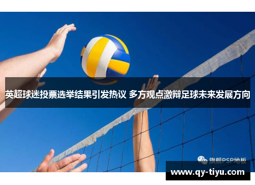 英超球迷投票选举结果引发热议 多方观点激辩足球未来发展方向