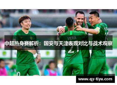 中超热身赛解析：国安与天津表现对比与战术观察