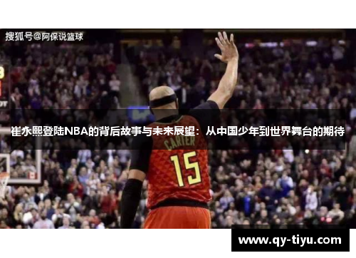 崔永熙登陆NBA的背后故事与未来展望：从中国少年到世界舞台的期待