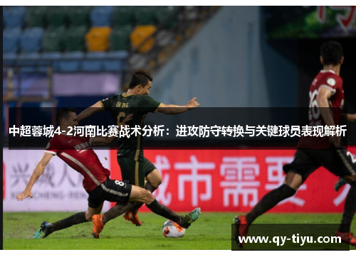中超蓉城4-2河南比赛战术分析:进攻防守转换与关键球员表现解析
