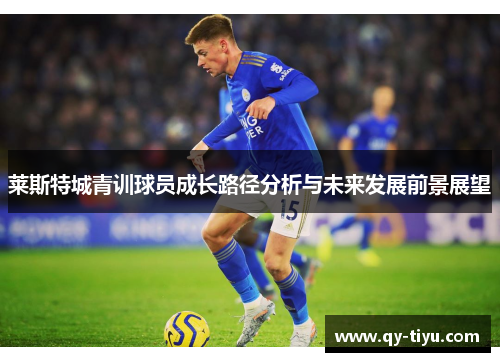 莱斯特城青训球员成长路径分析与未来发展前景展望