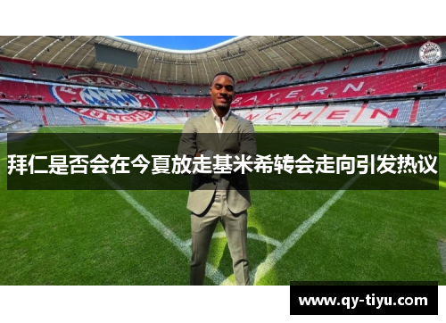 拜仁是否会在今夏放走基米希转会走向引发热议